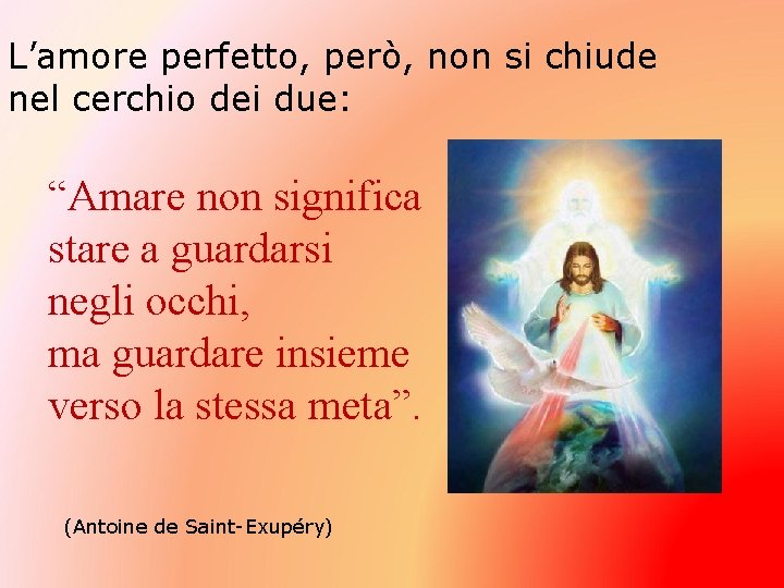 L’amore perfetto, però, non si chiude nel cerchio dei due: “Amare non significa stare