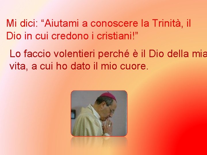 Mi dici: “Aiutami a conoscere la Trinità, il Dio in cui credono i cristiani!”