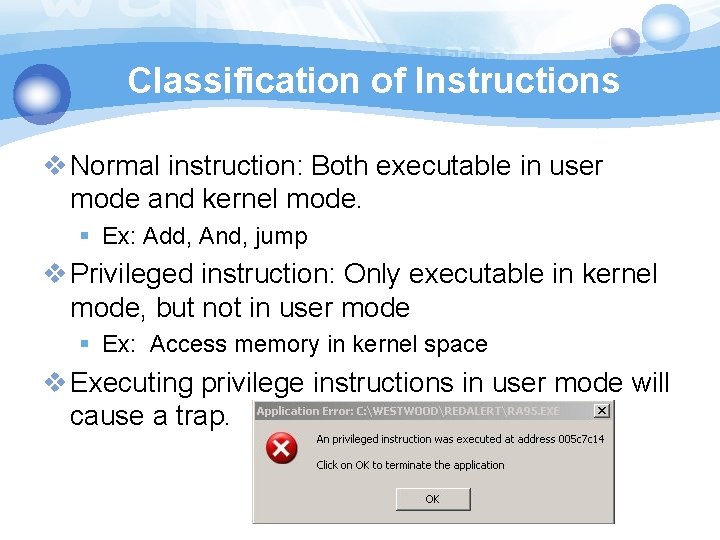 Classification of Instructions v Normal instruction: Both executable in user mode and kernel mode. Classification of Instructions v Normal instruction: Both executable in user mode and kernel mode.