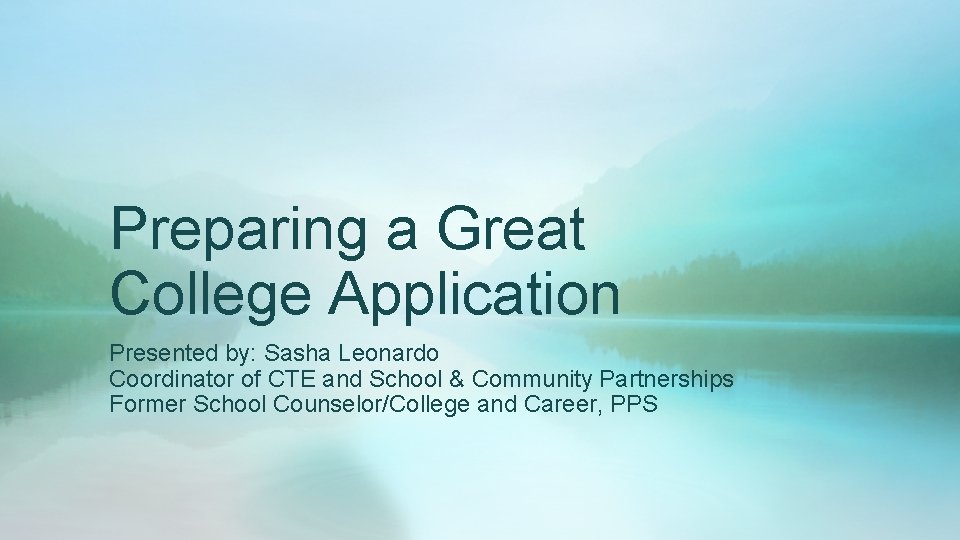 Preparing a Great College Application Presented by: Sasha Leonardo Coordinator of CTE and School