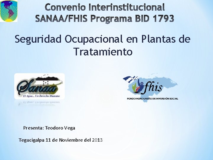 Seguridad Ocupacional en Plantas de Tratamiento Presenta: Teodoro Vega Tegucigalpa 11 de Noviembre del