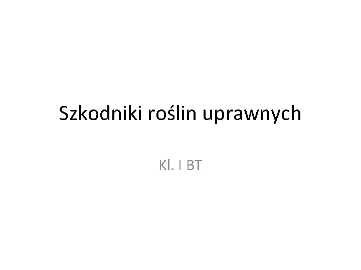 Szkodniki roślin uprawnych Kl. I BT 