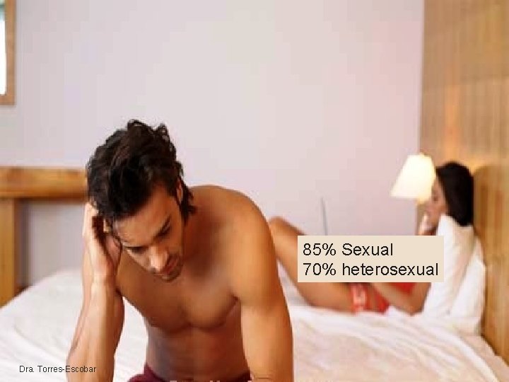 85% Sexual 70% heterosexual Dra. Torres-Escobar 85% Sexual 70% heterosexual Dra. Torres-Escobar