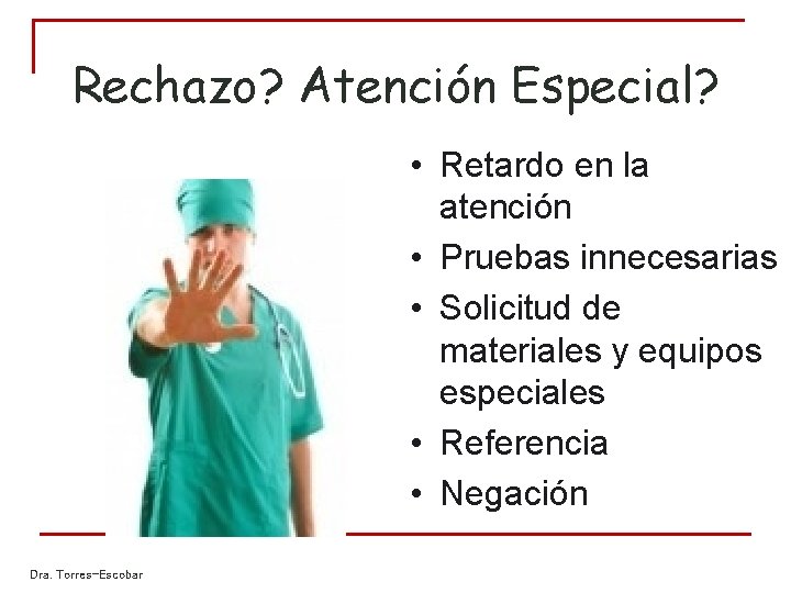 Rechazo? Atención Especial? • Retardo en la atención • Pruebas innecesarias • Solicitud de Rechazo? Atención Especial? • Retardo en la atención • Pruebas innecesarias • Solicitud de