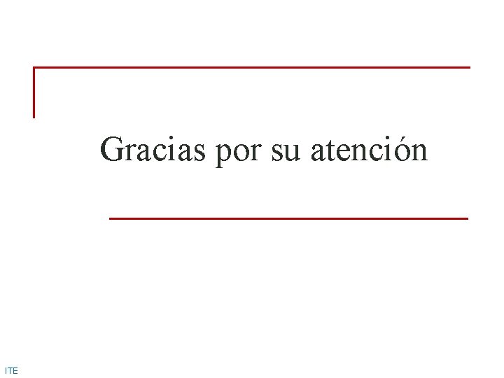 Gracias por su atención ITE Gracias por su atención ITE