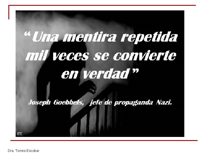 “Una mentira repetida mil veces se convierte en verdad ” Joseph Goebbels, jefe de “Una mentira repetida mil veces se convierte en verdad ” Joseph Goebbels, jefe de
