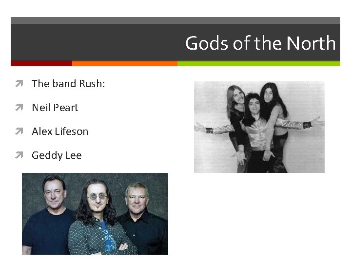 Gods of the North The band Rush: Neil Peart Alex Lifeson Geddy Lee 