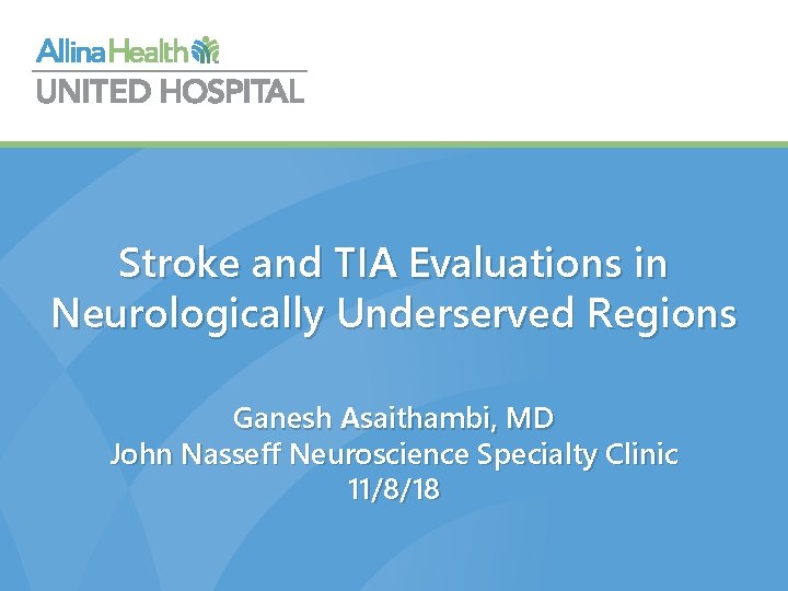 Stroke and TIA Evaluations in Neurologically Underserved Regions Ganesh Asaithambi, MD John Nasseff Neuroscience