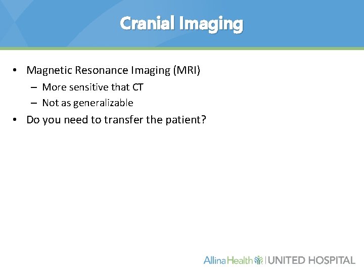 Cranial Imaging • Magnetic Resonance Imaging (MRI) – More sensitive that CT – Not