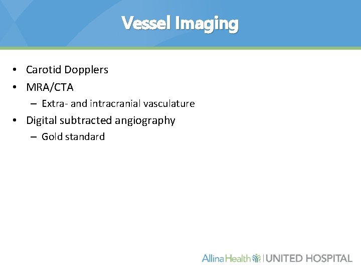 Vessel Imaging • Carotid Dopplers • MRA/CTA – Extra- and intracranial vasculature • Digital
