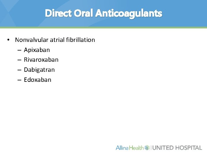 Direct Oral Anticoagulants • Nonvalvular atrial fibrillation – Apixaban – Rivaroxaban – Dabigatran –