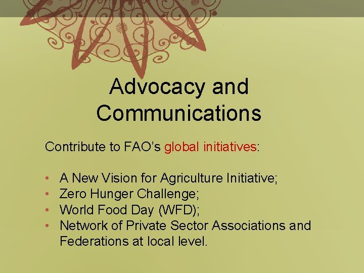 Advocacy and Communications Contribute to FAO’s global initiatives: • • A New Vision for