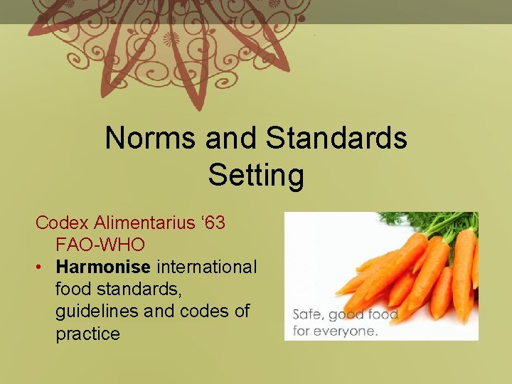 Norms and Standards Setting Codex Alimentarius ‘ 63 FAO-WHO • Harmonise international food standards,