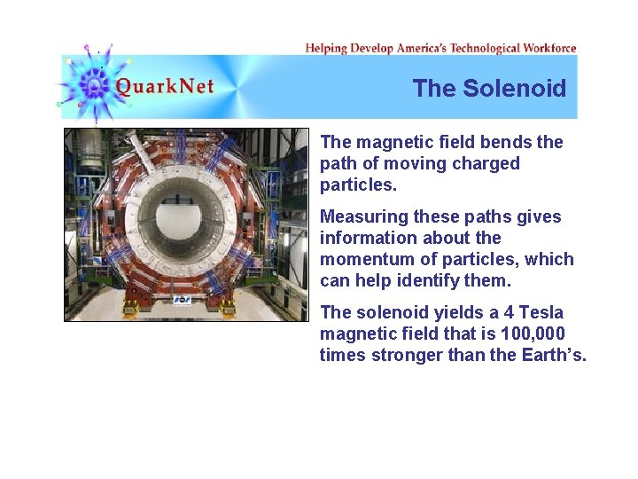 The Solenoid The magnetic field bends the path of moving charged particles. Measuring these