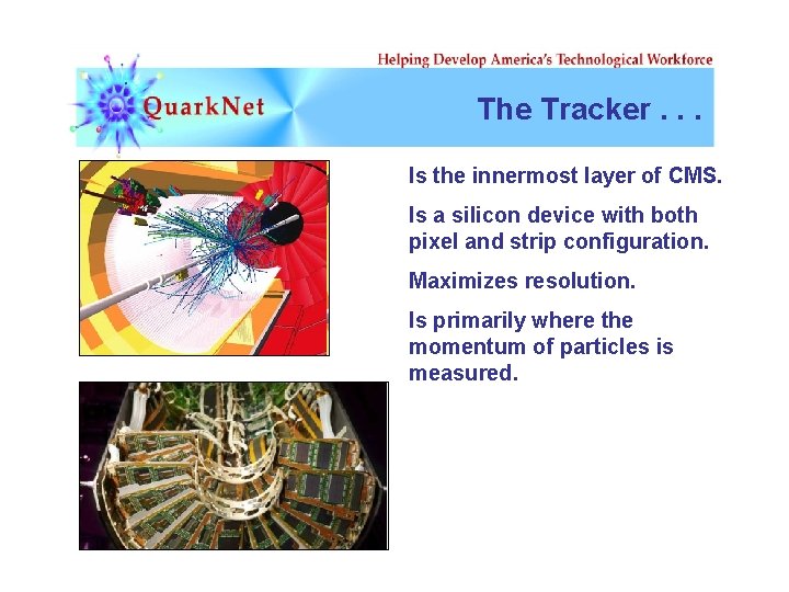 The Tracker. . . Is the innermost layer of CMS. Is a silicon device