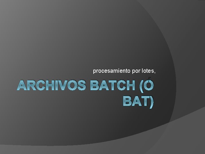 procesamiento por lotes, ARCHIVOS BATCH (Ó BAT) 