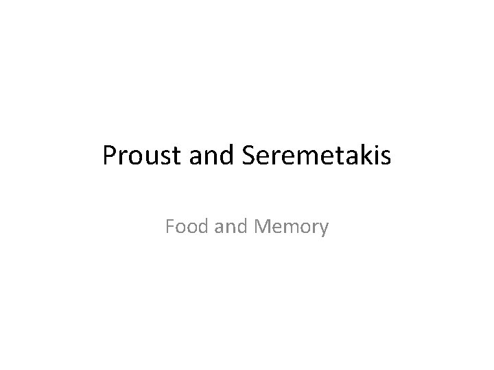Proust and Seremetakis Food and Memory 