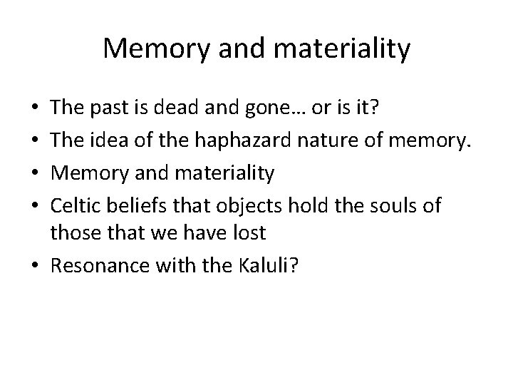 Memory and materiality The past is dead and gone… or is it? The idea