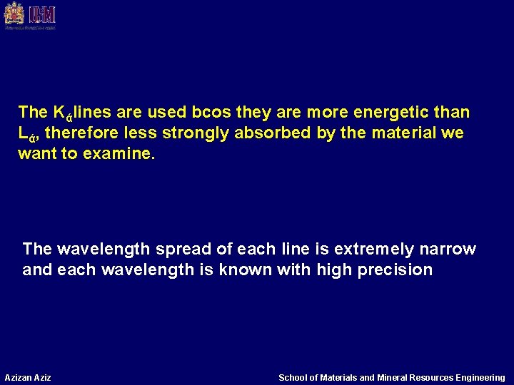 The Kάlines are used bcos they are more energetic than Lά, therefore less strongly The Kάlines are used bcos they are more energetic than Lά, therefore less strongly