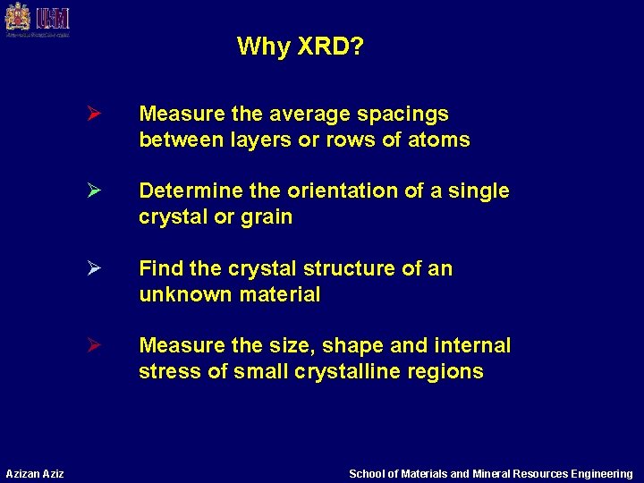 Why XRD? Azizan Aziz Ø Measure the average spacings between layers or rows of