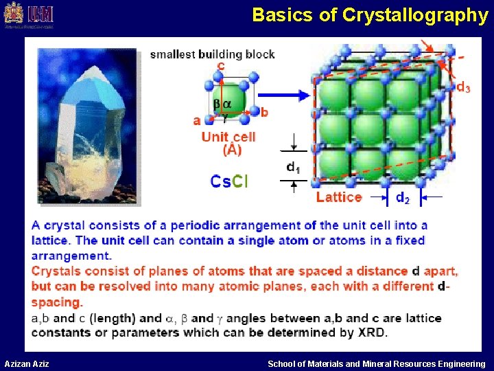 Basics of Crystallography Azizan Aziz School of Materials and Mineral Resources Engineering Basics of Crystallography Azizan Aziz School of Materials and Mineral Resources Engineering