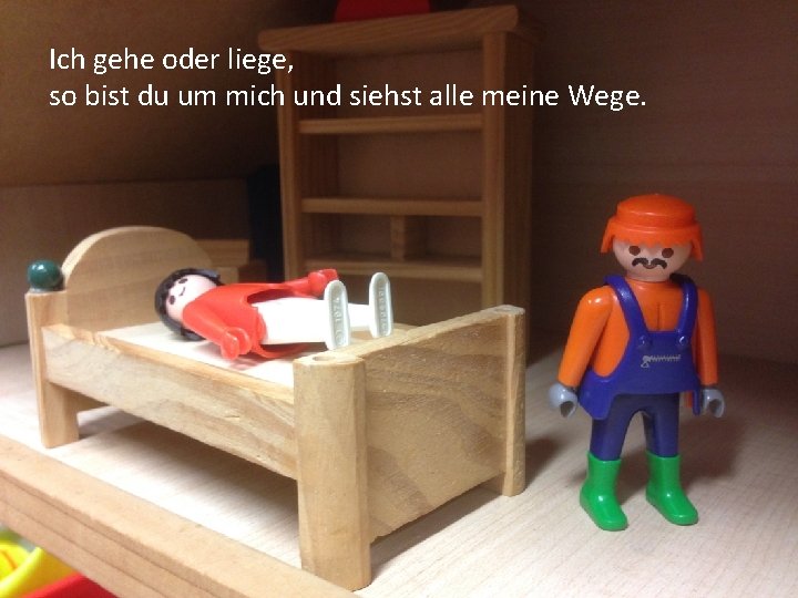 Ich gehe oder liege, so bist du um mich und siehst alle meine Wege.