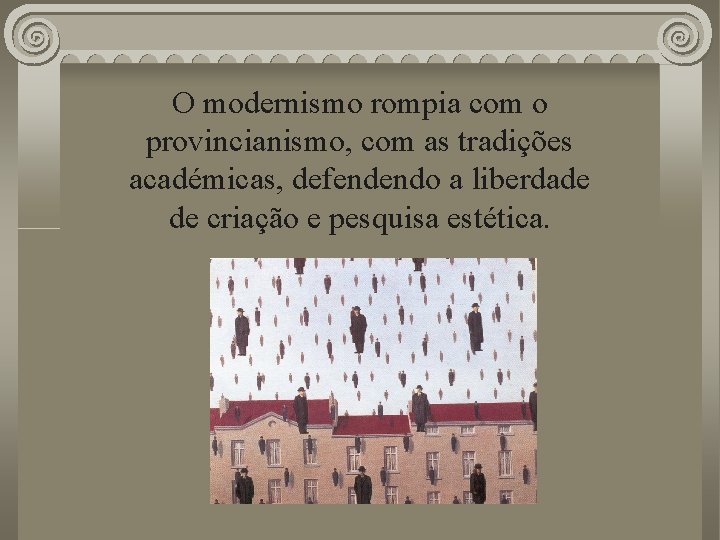 O modernismo rompia com o provincianismo, com as tradições académicas, defendendo a liberdade de