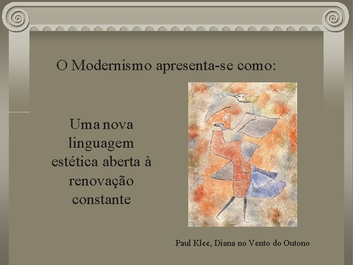 O Modernismo apresenta-se como: Uma nova linguagem estética aberta à renovação constante Paul Klee,