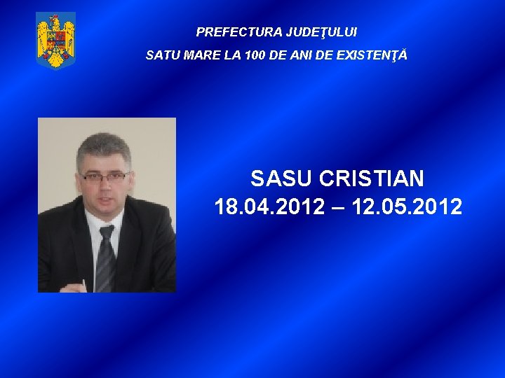 PREFECTURA JUDEŢULUI SATU MARE LA 100 DE ANI DE EXISTENŢĂ SASU CRISTIAN 18. 04.