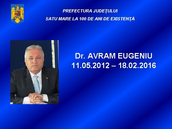 PREFECTURA JUDEŢULUI SATU MARE LA 100 DE ANI DE EXISTENŢĂ Dr. AVRAM EUGENIU 11.