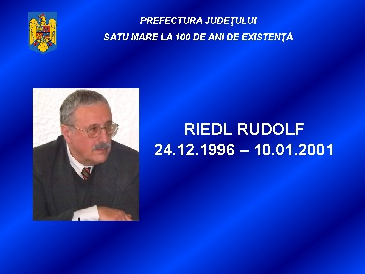 PREFECTURA JUDEŢULUI SATU MARE LA 100 DE ANI DE EXISTENŢĂ RIEDL RUDOLF 24. 12.