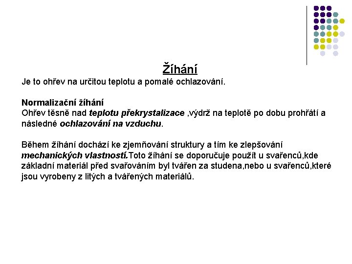 Žíhání Je to ohřev na určitou teplotu a pomalé ochlazování. Normalizační žíhání Ohřev těsně