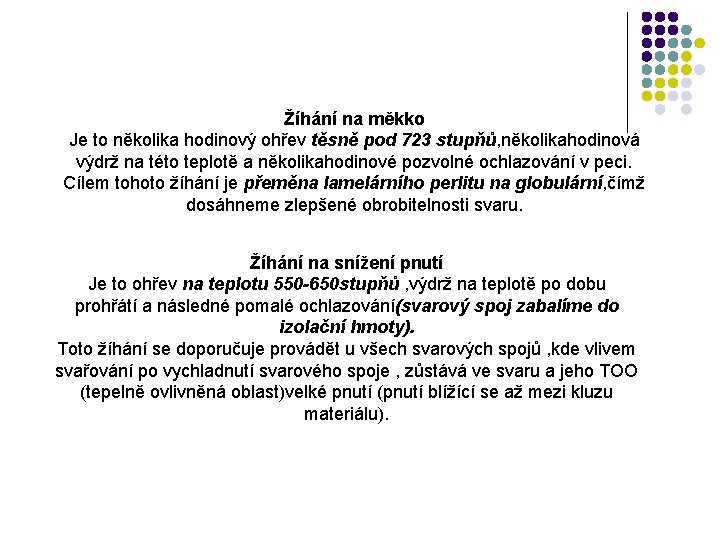 Žíhání na měkko Je to několika hodinový ohřev těsně pod 723 stupňů, několikahodinová výdrž