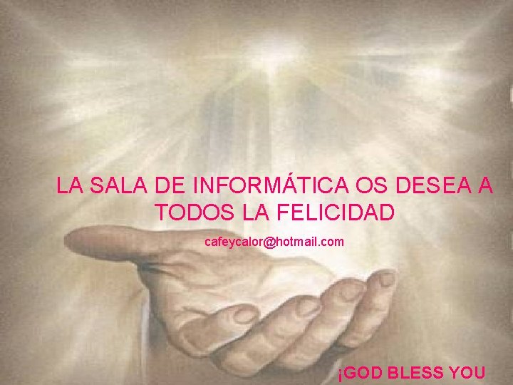 LA SALA DE INFORMÁTICA OS DESEA A TODOS LA FELICIDAD cafeycalor@hotmail. com ¡GOD BLESS