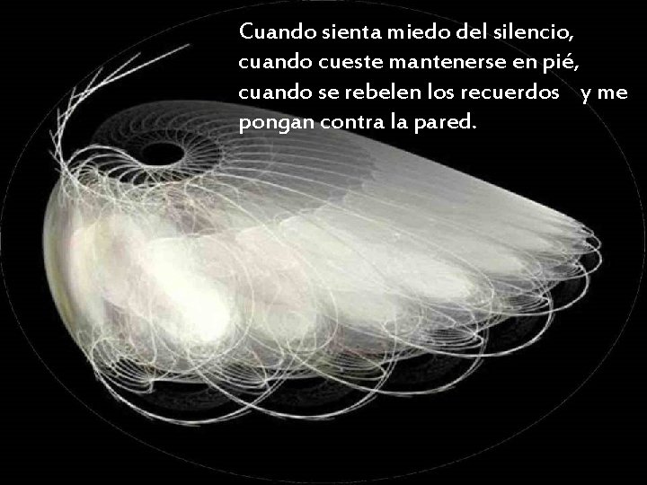 Cuando sienta miedo del silencio, cuando cueste mantenerse en pié, cuando se rebelen los