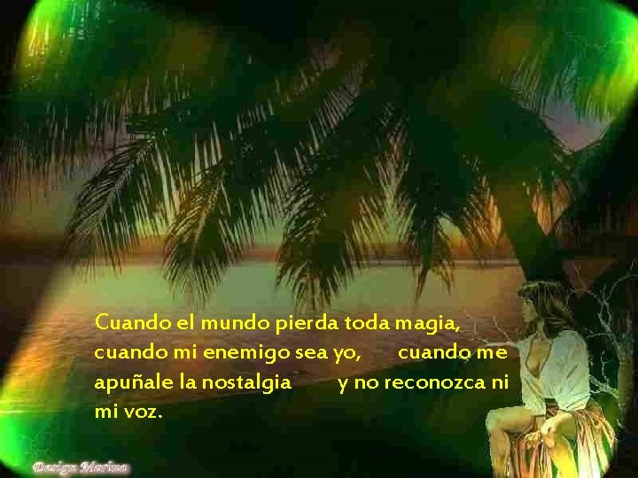 Cuando el mundo pierda toda magia, cuando mi enemigo sea yo, cuando me apuñale