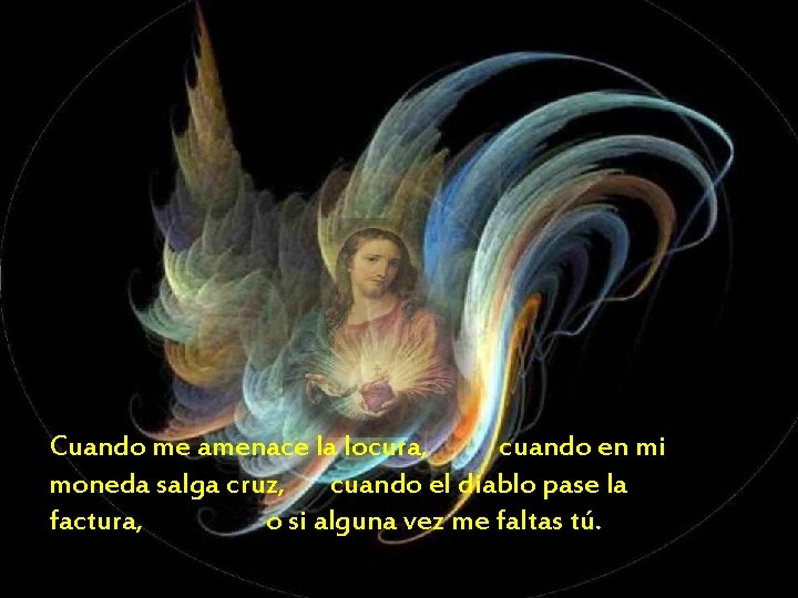 Cuando me amenace la locura, cuando en mi moneda salga cruz, cuando el diablo