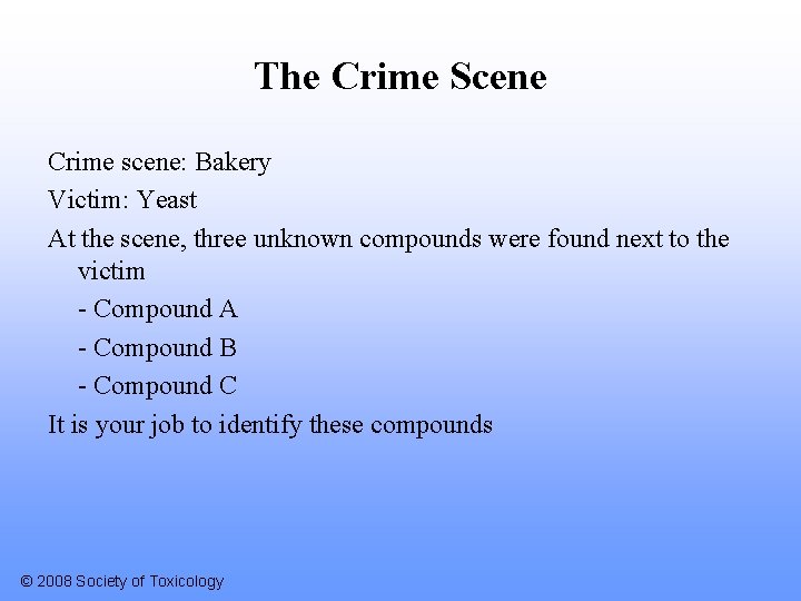 The Crime Scene Crime scene: Bakery Victim: Yeast At the scene, three unknown compounds