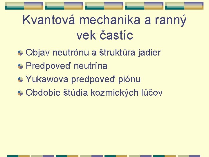 Kvantová mechanika a ranný vek častíc Objav neutrónu a štruktúra jadier Predpoveď neutrína Yukawova