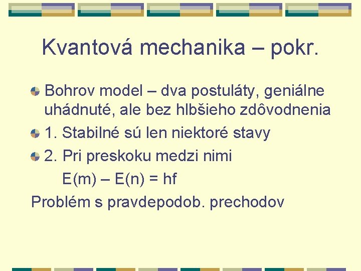 Kvantová mechanika – pokr. Bohrov model – dva postuláty, geniálne uhádnuté, ale bez hlbšieho