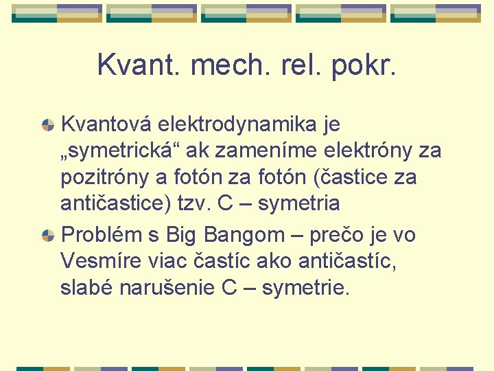 Kvant. mech. rel. pokr. Kvantová elektrodynamika je „symetrická“ ak zameníme elektróny za pozitróny a