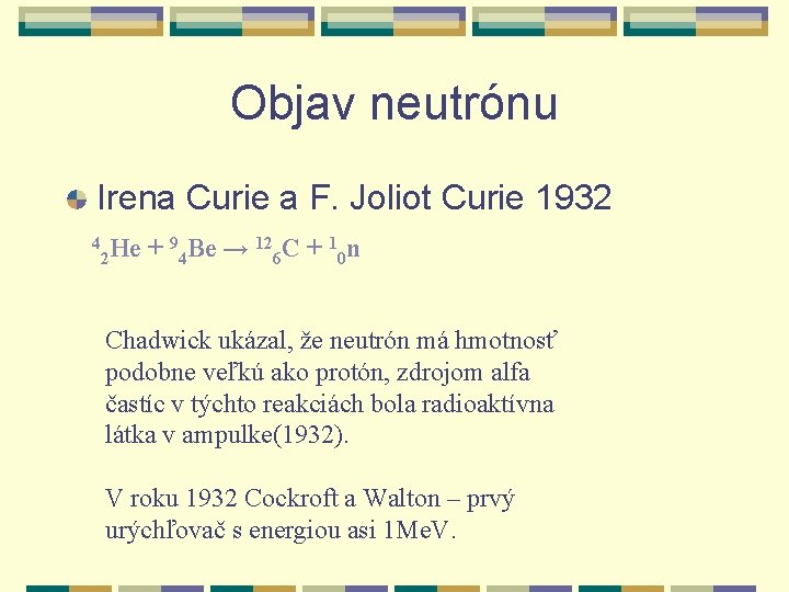 Objav neutrónu Irena Curie a F. Joliot Curie 1932 4 He + 9 Be