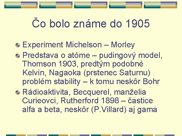 Čo bolo známe do 1905 Experiment Michelson – Morley Predstava o atóme – pudingový