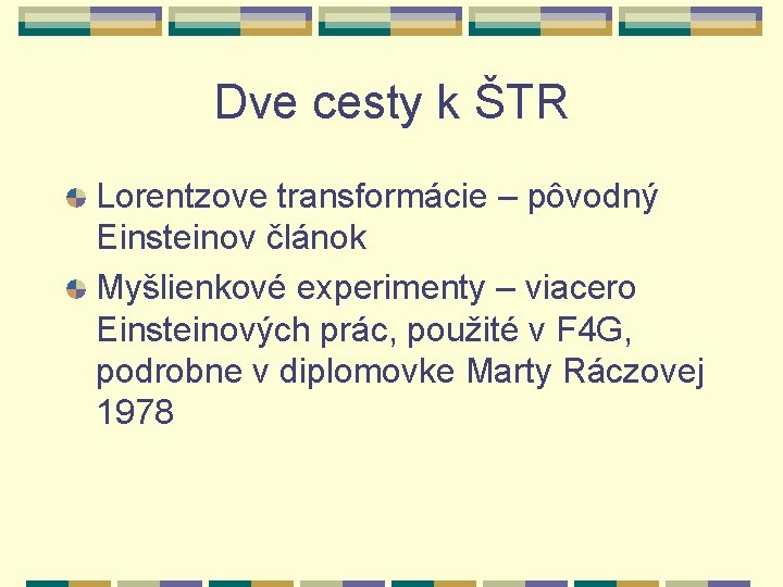 Dve cesty k ŠTR Lorentzove transformácie – pôvodný Einsteinov článok Myšlienkové experimenty – viacero