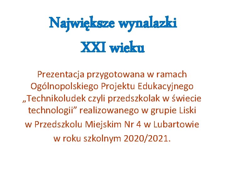 Największe wynalazki XXI wieku Prezentacja przygotowana w ramach Ogólnopolskiego Projektu Edukacyjnego „Technikoludek czyli przedszkolak