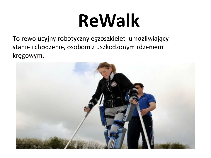 Re. Walk To rewolucyjny robotyczny egzoszkielet umożliwiający stanie i chodzenie, osobom z uszkodzonym rdzeniem