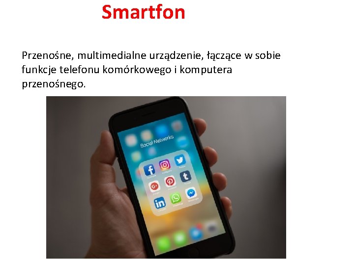 Smartfon Przenośne, multimedialne urządzenie, łączące w sobie funkcje telefonu komórkowego i komputera przenośnego. 