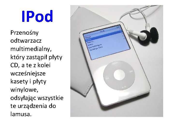 IPod Przenośny odtwarzacz multimedialny, który zastąpił płyty CD, a te z kolei wcześniejsze kasety