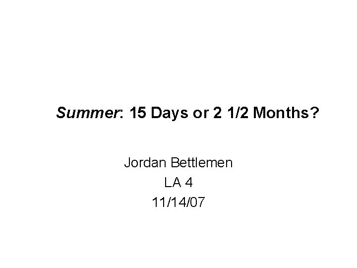 Summer: 15 Days or 2 1/2 Months? Jordan Bettlemen LA 4 11/14/07 