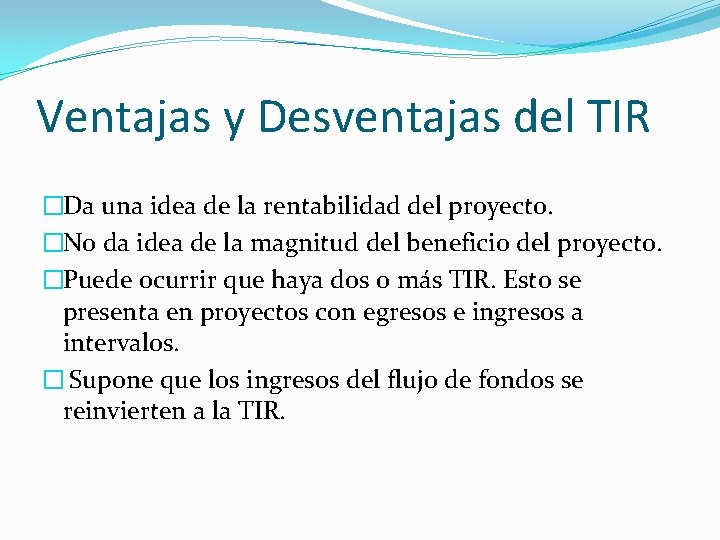Ventajas y Desventajas del TIR �Da una idea de la rentabilidad del proyecto. �No